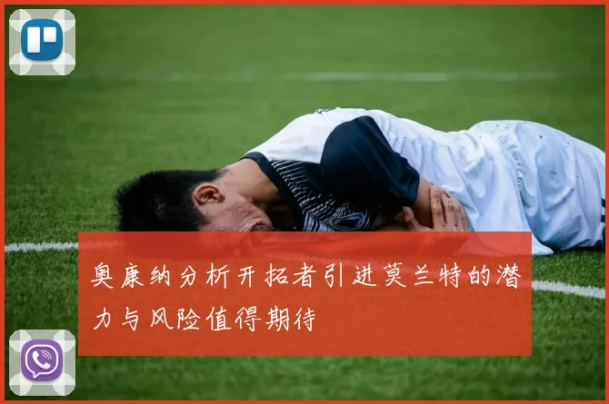 奥康纳分析开拓者引进莫兰特的潜力与风险值得期待
