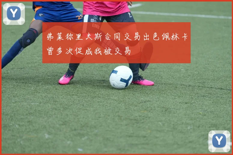 弗莱称里夫斯合同交易出色佩林卡曾多次促成我被交易