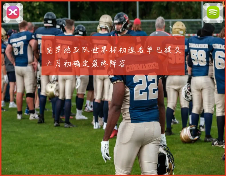 克罗地亚队世界杯初选名单已提交六月初确定最终阵容